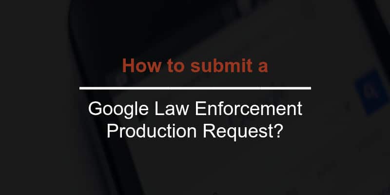 How do I submit a Google Law Enforcement Production Request?