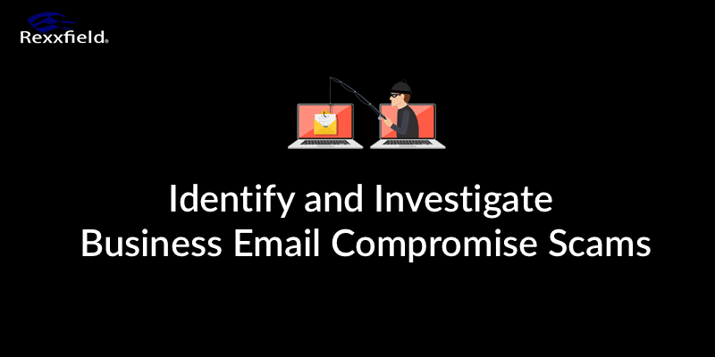 Identify and Investigate Business Email Compromise Scams