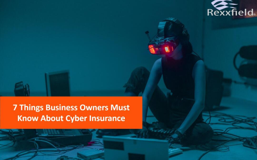 7 Things a Business Owner Must Know About Cyber Insurance